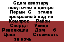 Сдам квартиру посуточно в центре Перми. С 18 этажа прекрасный вид на Компрос. › Район ­ Свердл. › Улица ­ Революции  › Дом ­ 48б › Цена ­ 1 000 › Стоимость за ночь ­ 1 000 › Стоимость за час ­ 400 - Пермский край, Пермь г. Недвижимость » Квартиры аренда посуточно   